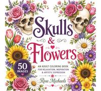 Skulls & Flowers: An Adult Coloring Book for Relaxation, Inspiration & Artistic Expression