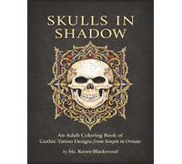 Skulls in Shadow: An Adult Coloring Book of Gothic Tattoo Designs from Simple to Ornate