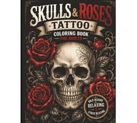 Skulls & Roses Tattoo Coloring Book for Adults: This Book Bold Tattoo-Inspired Skull Designs, Roses, Flowers, Gothic Art and Stress Relief Coloring Pages for Men and Women