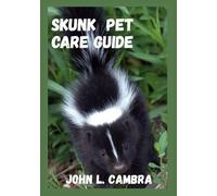 SKUNK PET CARE GUIDE: Living with Skunks as Pets, Essential Care, Behavior, and Feeding Tips