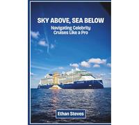 Sky Above, Sea Below: Navigating Celebrity Cruises Like a Pro