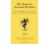 Sky Dancer, Ground Wisdom: How the Dakini Teaches Modern Women to Trust Themselves Again: You know exactly what you’re doing. You’ve just forgotten how to trust it.