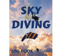Sky Diving Log Book: A Tracker, Notebook, Journal And Logbook With Prompts To Record Detailed Jump Information.