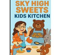 Sky High Sweets: Kid's Kitchen (Sky High Sweets Series: Elevate Your Baking Game!)