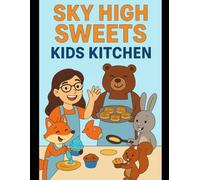 Sky High Sweets: Kid's Kitchen (Sky High Sweets Series: Elevate Your Baking Game!)