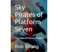 Sky Pirates of Platform Seven: The Tales of Proctor Peoples