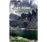 SKY POND: Essential Trail Tips, Maps, and Photos for Rocky Mountain National Park’s Iconic Alpine Adventure: 19 (Wander & Trek: The Ultimate Hiking Guide Series)