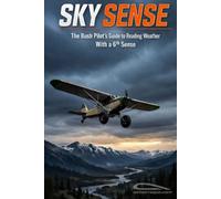 Sky Sense: The Bush Pilot's Guide to Reading Weather With a 6th sense