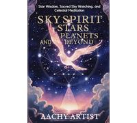 SKY SPIRIT STARS PLANETS AND BEYOND: Star Wisdom, Sacred Sky Watching, and Celestial Meditation (2 Eco-Spiritual Earth Series: A Sacred Journey Through Seasons, Elements, and Global Ritual)