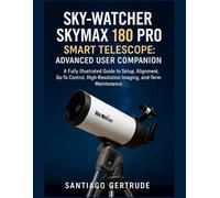 Sky-Watcher Skymax 180 PRO Smart Telescope: Advanced User Companion: A Fully Illustrated Guide to Setup, Alignment, Go-To Control, High-Resolution Imaging, and Long-Term Maintenance