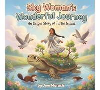 Sky Woman’s Wonderful Journey: A Mohawk Indigenous Tale of Turtle Island Creation