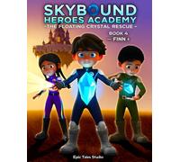 Skybound Heroes Academy: The Floating Crystal Rescue - Book 4: Skybound Adventure of Bravery, Teamwork, and Hidden Power