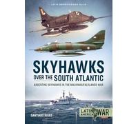Skyhawks Over the South Atlantic: The Argentine Skyhawks in the Malvinas/Falklands War 1982 (Latin America@War)