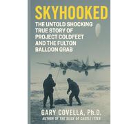 Skyhooked: The Untold Shocking True Story of Project COLDFEET and the Fulton Balloon Grab