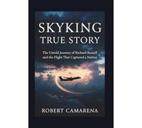 Skyking True Story: The Untold Journey Of Richard Russell And The Flight That Captured A Nation