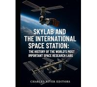 Skylab and the International Space Station: The History of the World’s Most Important Space Research Labs