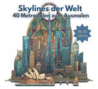 Skylines der Welt: 40 Metropolen zum Ausmalen: Architektur-Ausmalbuch für Erwachsene mit Realismus und Wiedererkennungswert (Leila Bakari)