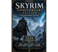 Skyrim Anniversary Edition: Independent Unofficial Companion 2026 Player’s Guide with Builds, Quests, Combat, Crafting, Survival Mode, Add-ons, Creations & Collectibles