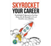 Skyrocket Your Career: The No Bullsh*t Approach to Find Your Dream Job, Be Successful in It, and Transform into a Rockstar