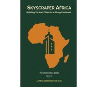 Skyscraper Africa: Building Vertical Cities For A Rising Continent (The Living Africa Series)