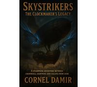 Skystrikers - The Clockmaker's Legacy: A Steampunk Adventure of Clockwork, Lightning, and the Call of the Horizon. (The SkyStriker-Saga)