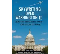 Skywriting Over Washington II: How the Media Sells Panic and Calls it News