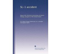 SL-1 accident: Report [for the] Joint Committee on Atomic Energy, Congress of the United States