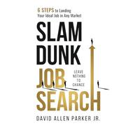 Slam Dunk Job Search: 6 Steps to Landing Your Ideal Job in Any Market