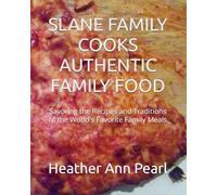 SLANE FAMILY COOKS AUTHENTIC FAMILY FOOD: Savoring the Recipes and Traditions of the World's Favorite Family Meals
