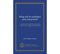 Slang and its analogues past and present: A dictionary historical and comparative of the heterodox speech of all classes of society for more than ... in English, French, German, Italian, etc