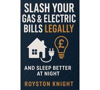 Slash Your Gas & Electric Bills Legally (and Sleep Better at Night): The loopholes, discounts, gadgets and hacks they hope you never discover