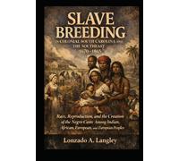 Slave Breeding in Colonial South Carolina and the Southeast 1670-1865: Race, Reproduction, and the Creation of the Negro Caste Among Indian, African, and European Peoples