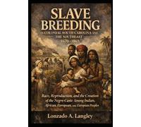 Slave Breeding in Colonial South Carolina and the Southeast 1670-1865: Race, Reproduction, and the Creation of the Negro Caste Among Indian, African, and European Peoples