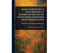 Slave Narratives: A Folk History of Slavery in the United States From Interviews With Former Slaves