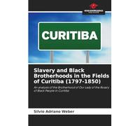 Slavery and Black Brotherhoods in the Fields of Curitiba (1797-1850): An analysis of the Brotherhood of Our Lady of the Rosary of Black People in Curitiba
