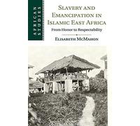 Slavery and Emancipation in Islamic East Africa: From Honor to Respectability (African Studies)