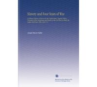 Slavery and Four Years of War: A Political History of Slavery in the United States, Together With a Narrative of the Campaigns and Battles of the ... in Which the Author Took Part: 1861-1865, V.1