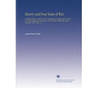 Slavery and Four Years of War: A Political History of Slavery in the United States, Together With a Narrative of the Campaigns and Battles of the ... in Which the Author Took Part: 1861-1865, V.2