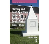 Slavery and Post-Apartheid Cultural Production in South Africa: Holding Memory (Slavery and Emancipation)