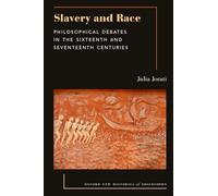 Slavery and Race: Philosophical Debates in the Sixteenth and Seventeenth Centuries (Oxford New Histories of Philosophy)