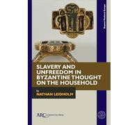 Slavery and Unfreedom in Byzantine Thought on the Household (Beyond Medieval Europe)