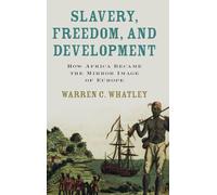 Slavery, Freedom, and Development: How Africa Became the Mirror Image of Europe