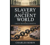 SLAVERY IN THE ANCIENT WORLD: A BIBLICAL AND HISTORICAL PERSPECTIVE