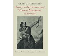 Slavery in the International Women's Movement, 1832-1914: Memory Work and the Legacy of Abolitionism (Slaveries since Emancipation)
