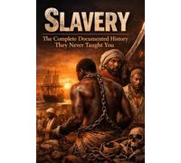 SLAVERY: The Complete Documented History They Never Taught You