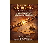 Slavery to Sovereignty-The Newell Family Legacy: A Jamaican Story of Survival and Endurance