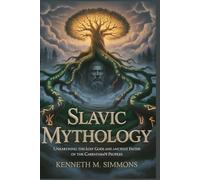 SLAVIC MYTHOLOGY: Unearthing the Lost Gods and Ancient Faiths of the Carpathian Peoples (World Mythologies)