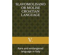 SLAVOMOLISANO OR MOLISE CROATIAN LANGUAGE: Rare and endangered language in Italy (Geopolitics, history and society)