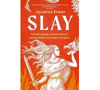 Slay: Ancient legends of female slayers and the hidden mythology of dragons
