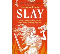 Slay: Ancient legends of female slayers and the hidden mythology of dragons